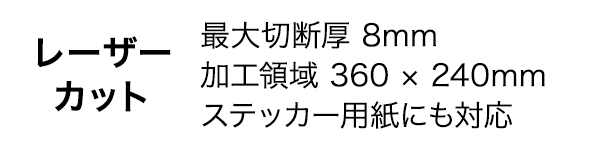 レーザーカット。最大切断厚8mm、加工領域360×240mm、ステッカー用紙にも対応